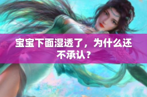 宝宝下面湿透了，为什么还不承认？
