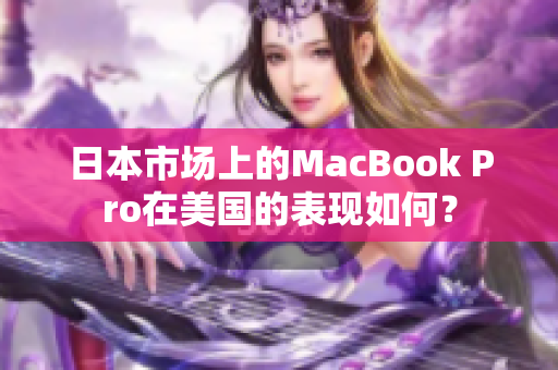 日本市场上的MacBook Pro在美国的表现如何？