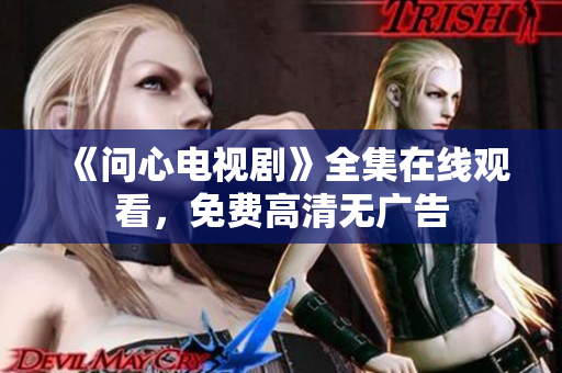 《问心电视剧》全集在线观看，免费高清无广告