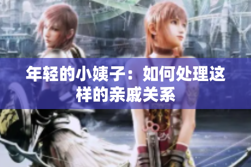 年轻的小姨子：如何处理这样的亲戚关系