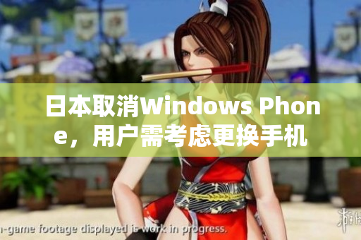 日本取消Windows Phone，用户需考虑更换手机