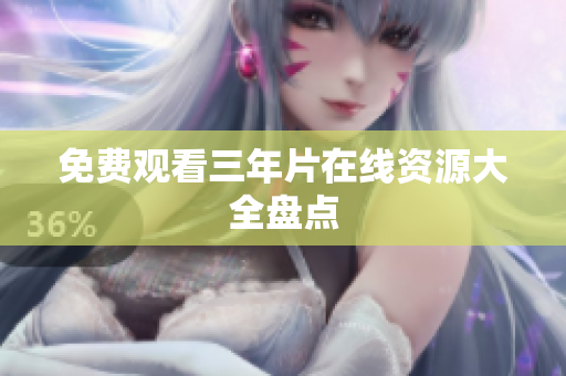 免费观看三年片在线资源大全盘点