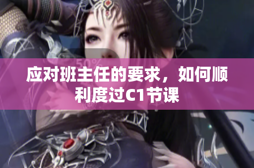 应对班主任的要求，如何顺利度过C1节课