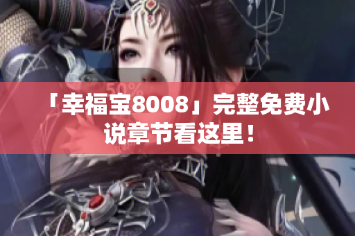 「幸福宝8008」完整免费小说章节看这里！