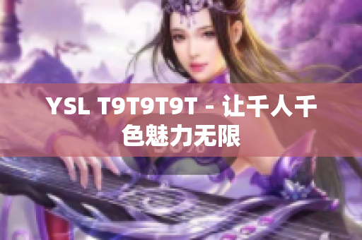 YSL T9T9T9T - 让千人千色魅力无限