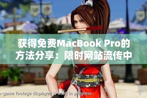 获得免费MacBook Pro的方法分享：限时网站流传中。