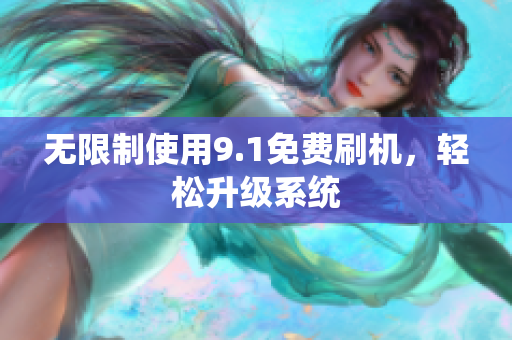无限制使用9.1免费刷机，轻松升级系统