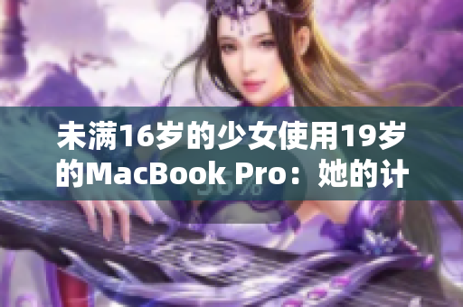 未满16岁的少女使用19岁的MacBook Pro：她的计算机旅程