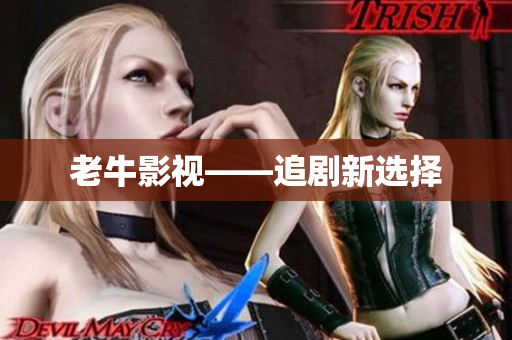 老牛影视——追剧新选择