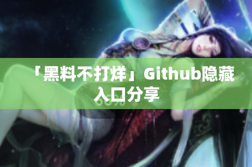 「黑料不打烊」Github隐藏入口分享