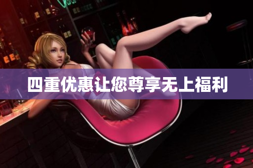 四重优惠让您尊享无上福利