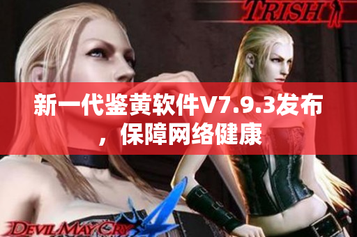 新一代鉴黄软件V7.9.3发布，保障网络健康