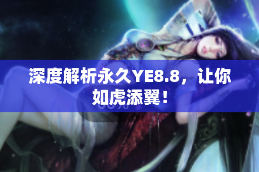 深度解析永久YE8.8，让你如虎添翼！