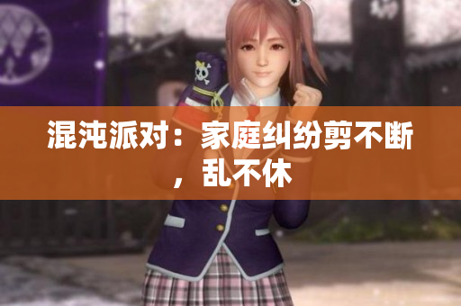 混沌派对：家庭纠纷剪不断，乱不休