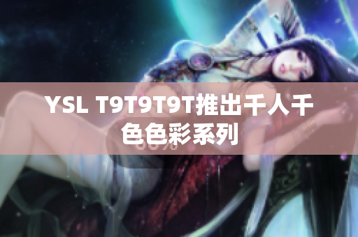 YSL T9T9T9T推出千人千色色彩系列