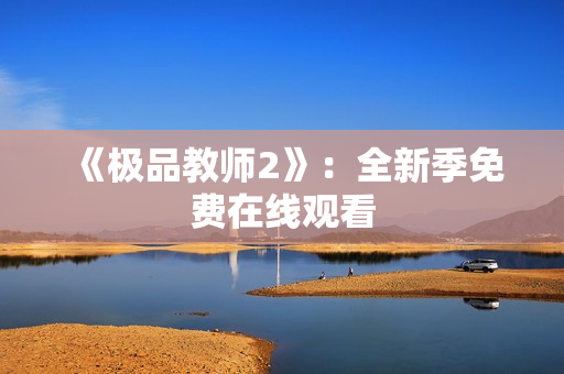 《极品教师2》：全新季免费在线观看