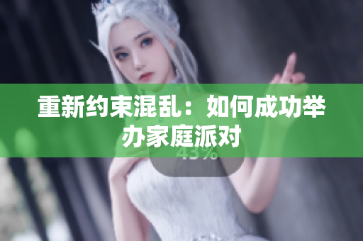 重新约束混乱：如何成功举办家庭派对