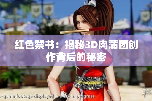 红色禁书：揭秘3D肉蒲团创作背后的秘密