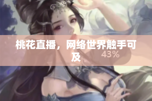 桃花直播，网络世界触手可及