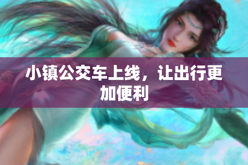 小镇公交车上线，让出行更加便利