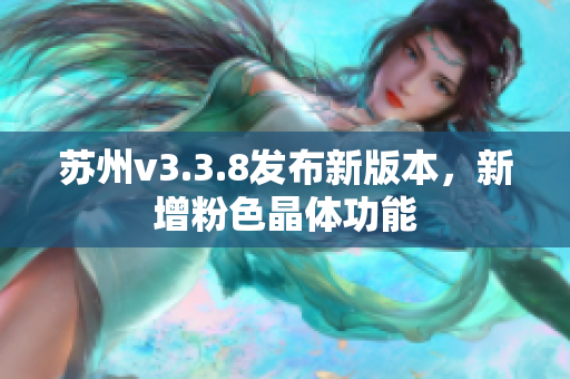 苏州v3.3.8发布新版本，新增粉色晶体功能