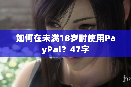 如何在未满18岁时使用PayPal？47字