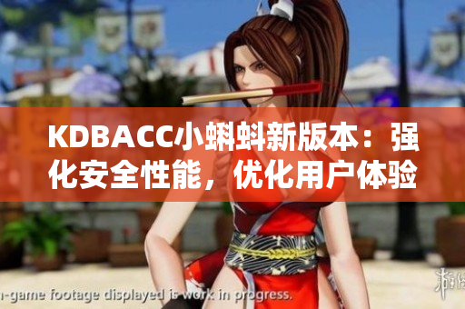 KDBACC小蝌蚪新版本：强化安全性能，优化用户体验
