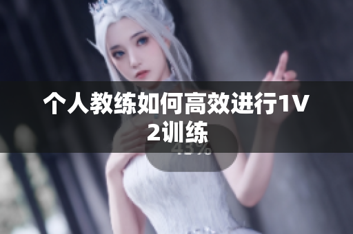个人教练如何高效进行1V2训练