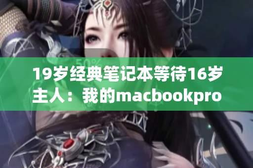 19岁经典笔记本等待16岁主人：我的macbookpro