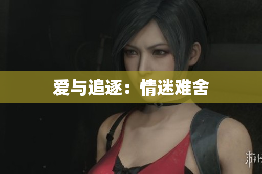 爱与追逐：情迷难舍