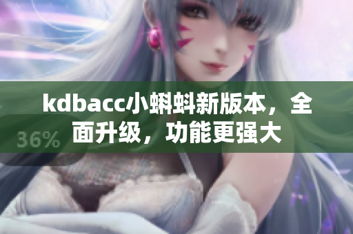 kdbacc小蝌蚪新版本，全面升级，功能更强大