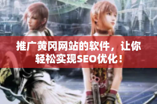 推广黄冈网站的软件，让你轻松实现SEO优化！