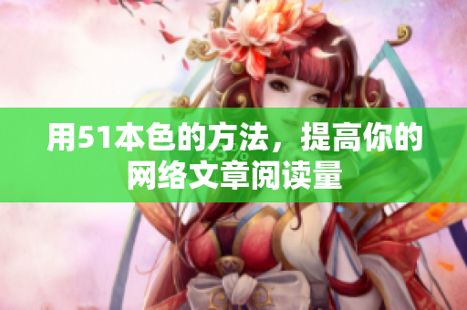 用51本色的方法，提高你的网络文章阅读量