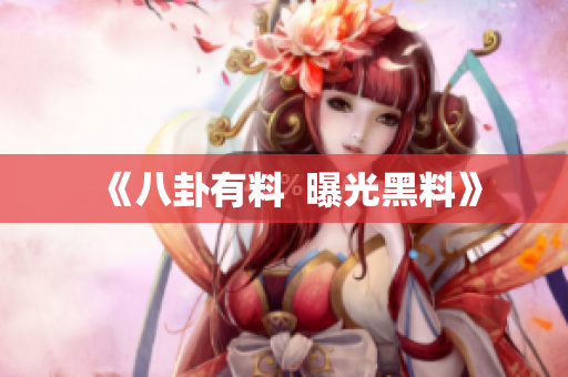 《八卦有料  曝光黑料》