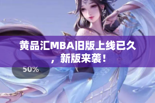 黄品汇MBA旧版上线已久，新版来袭！