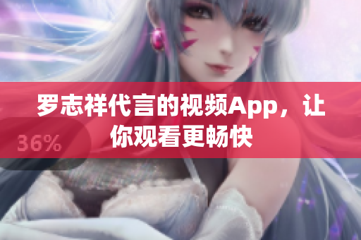 罗志祥代言的视频App，让你观看更畅快