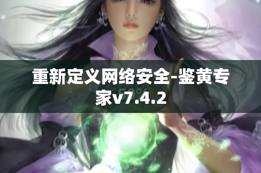 重新定义网络安全-鉴黄专家v7.4.2