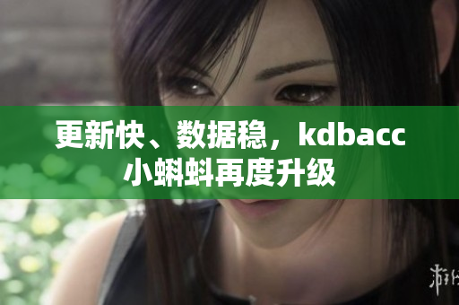 更新快、数据稳，kdbacc小蝌蚪再度升级