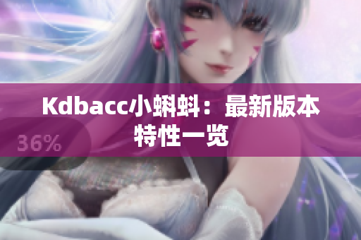 Kdbacc小蝌蚪：最新版本特性一览