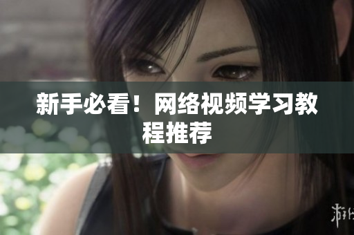 新手必看！网络视频学习教程推荐