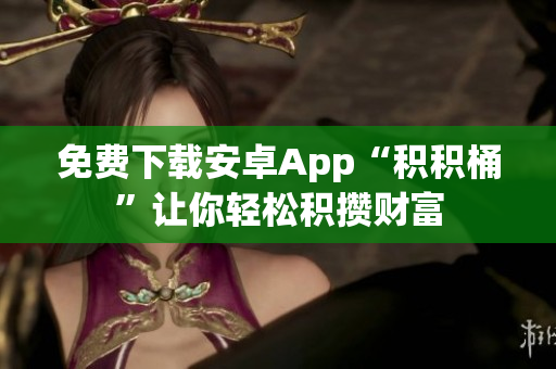 免费下载安卓App“积积桶”让你轻松积攒财富
