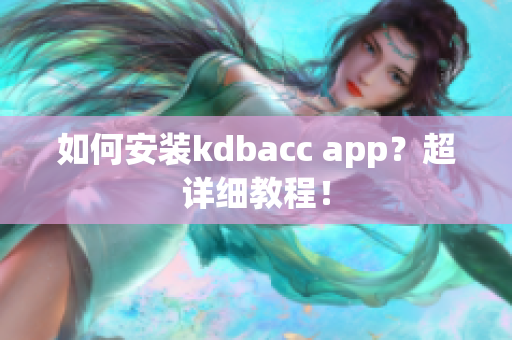 如何安装kdbacc app？超详细教程！