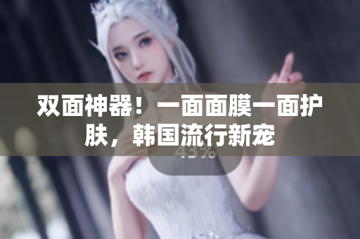 双面神器！一面面膜一面护肤，韩国流行新宠
