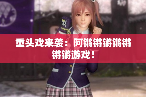 重头戏来袭：阿锵锵锵锵锵锵锵游戏！