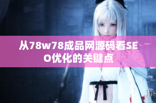 从78w78成品网源码看SEO优化的关键点