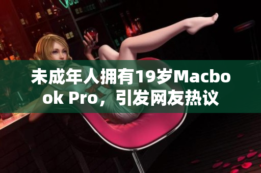 未成年人拥有19岁Macbook Pro，引发网友热议