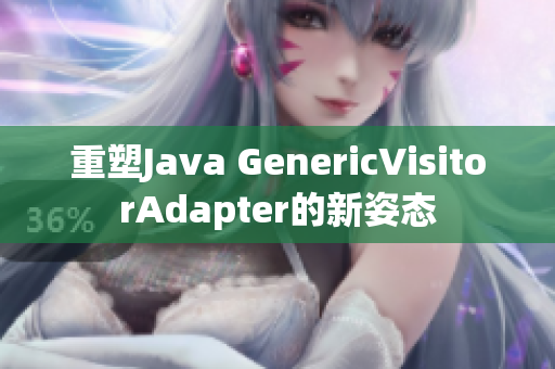 重塑Java GenericVisitorAdapter的新姿态