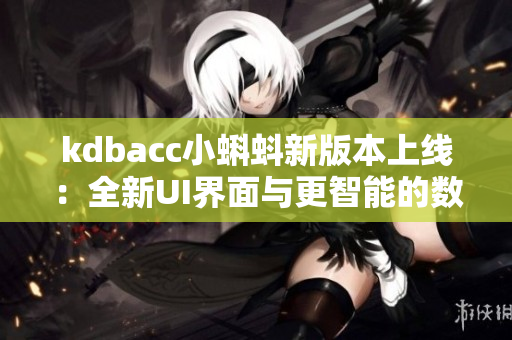 kdbacc小蝌蚪新版本上线：全新UI界面与更智能的数据处理技术