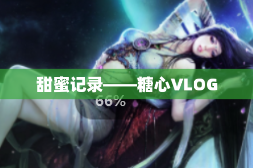 甜蜜记录——糖心VLOG