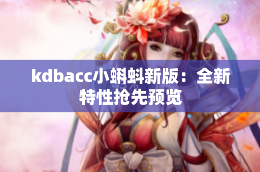 kdbacc小蝌蚪新版：全新特性抢先预览